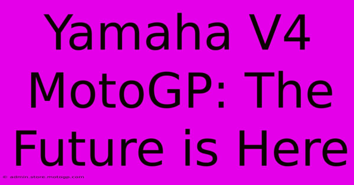 Yamaha V4 MotoGP: The Future Is Here