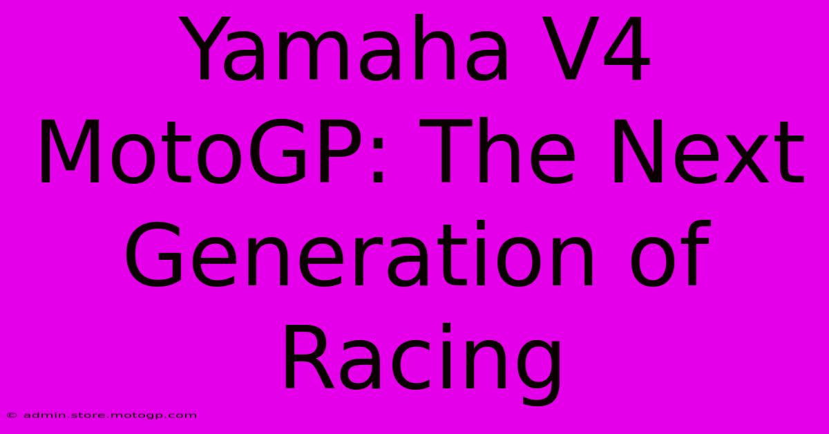 Yamaha V4 MotoGP: The Next Generation Of Racing