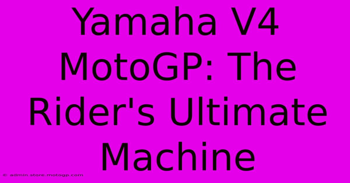 Yamaha V4 MotoGP: The Rider's Ultimate Machine