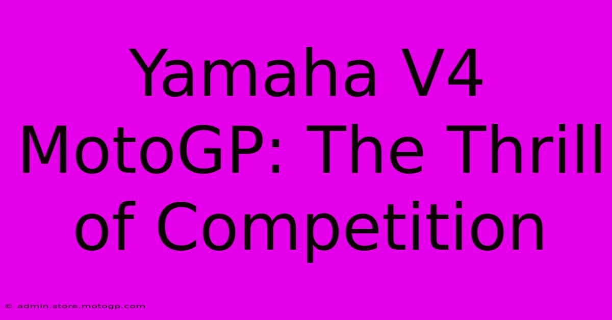 Yamaha V4 MotoGP: The Thrill Of Competition