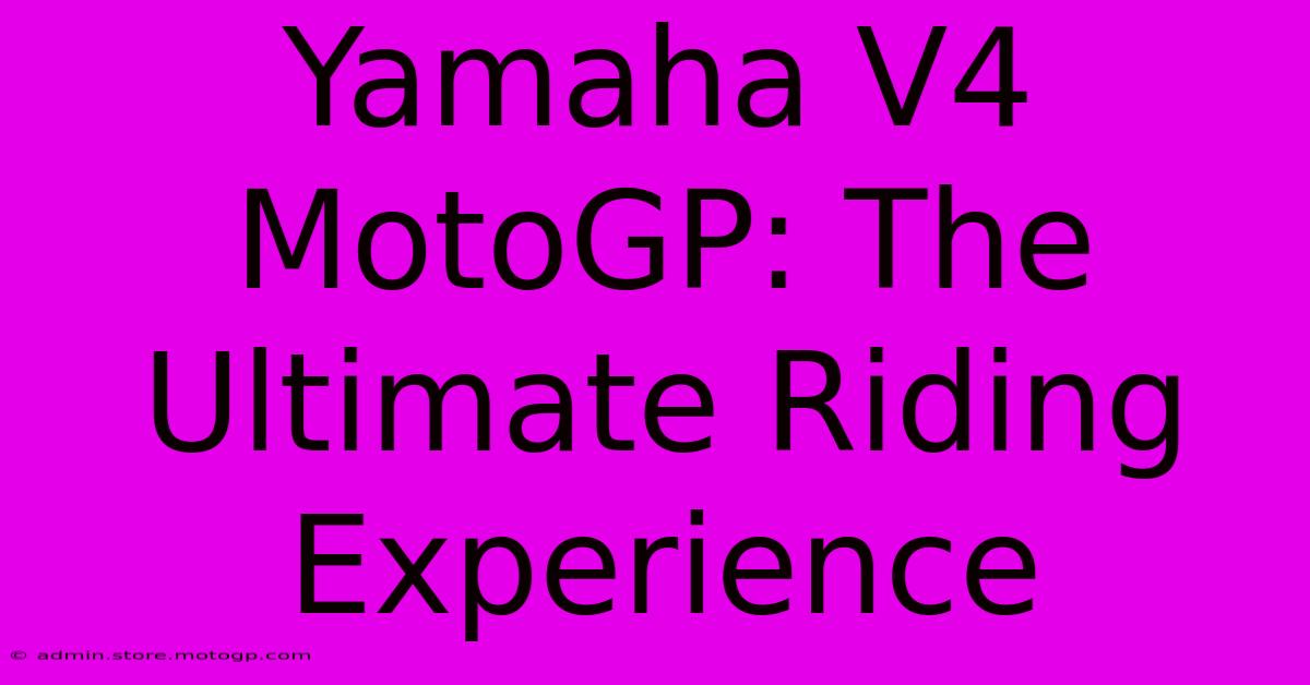 Yamaha V4 MotoGP: The Ultimate Riding Experience