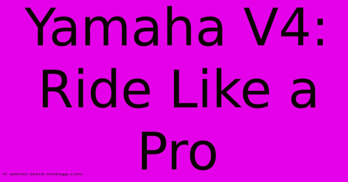 Yamaha V4: Ride Like A Pro