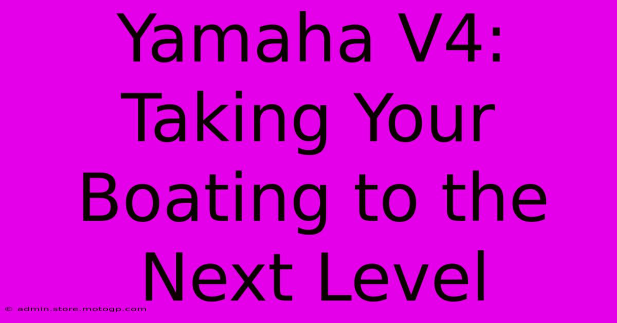 Yamaha V4: Taking Your Boating To The Next Level