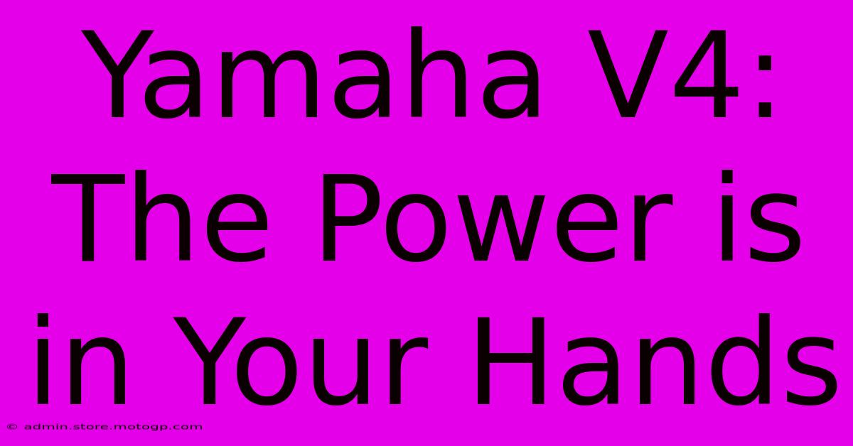 Yamaha V4: The Power Is In Your Hands