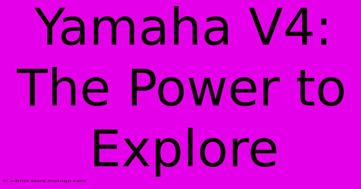 Yamaha V4: The Power To Explore