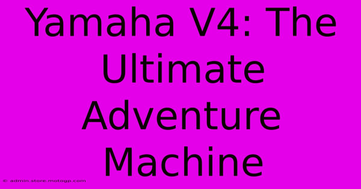 Yamaha V4: The Ultimate Adventure Machine