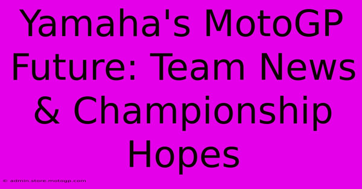 Yamaha's MotoGP Future: Team News & Championship Hopes