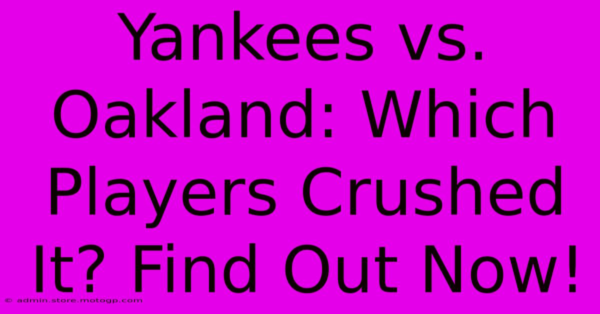 Yankees Vs. Oakland: Which Players Crushed It? Find Out Now!