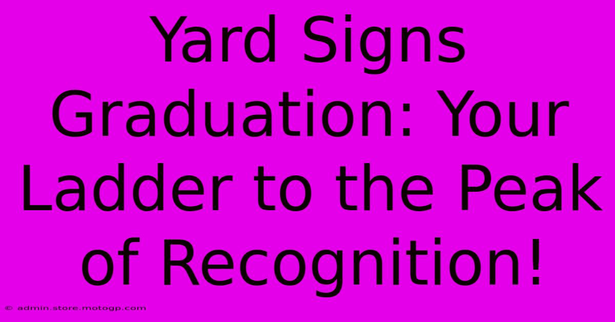 Yard Signs Graduation: Your Ladder To The Peak Of Recognition!