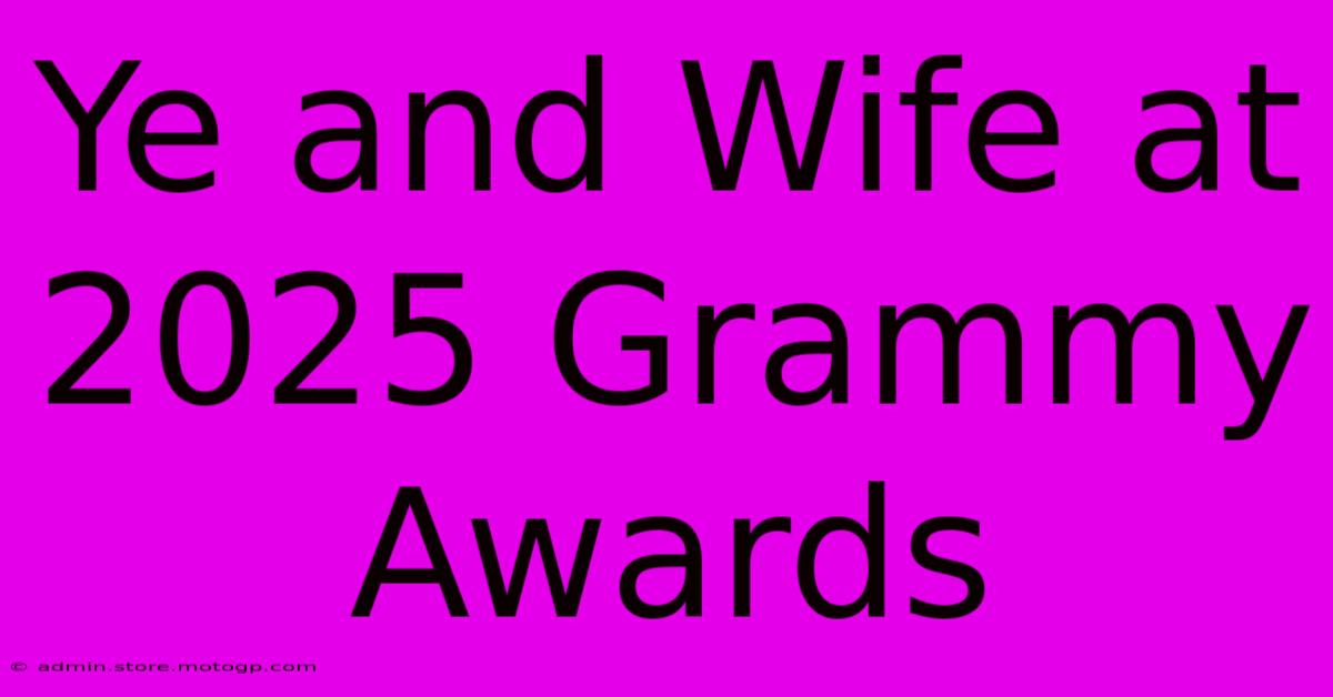 Ye And Wife At 2025 Grammy Awards