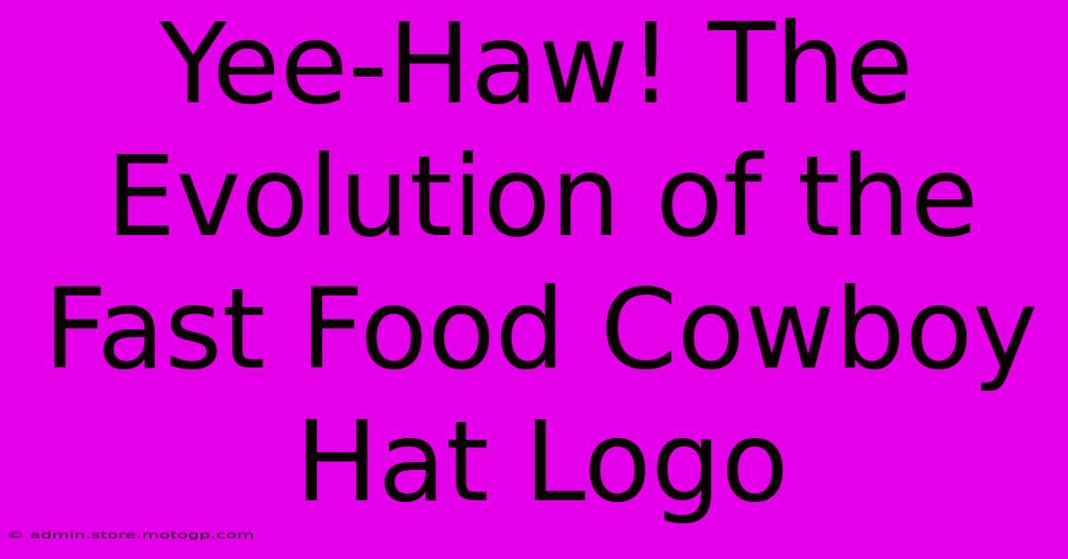 Yee-Haw! The Evolution Of The Fast Food Cowboy Hat Logo