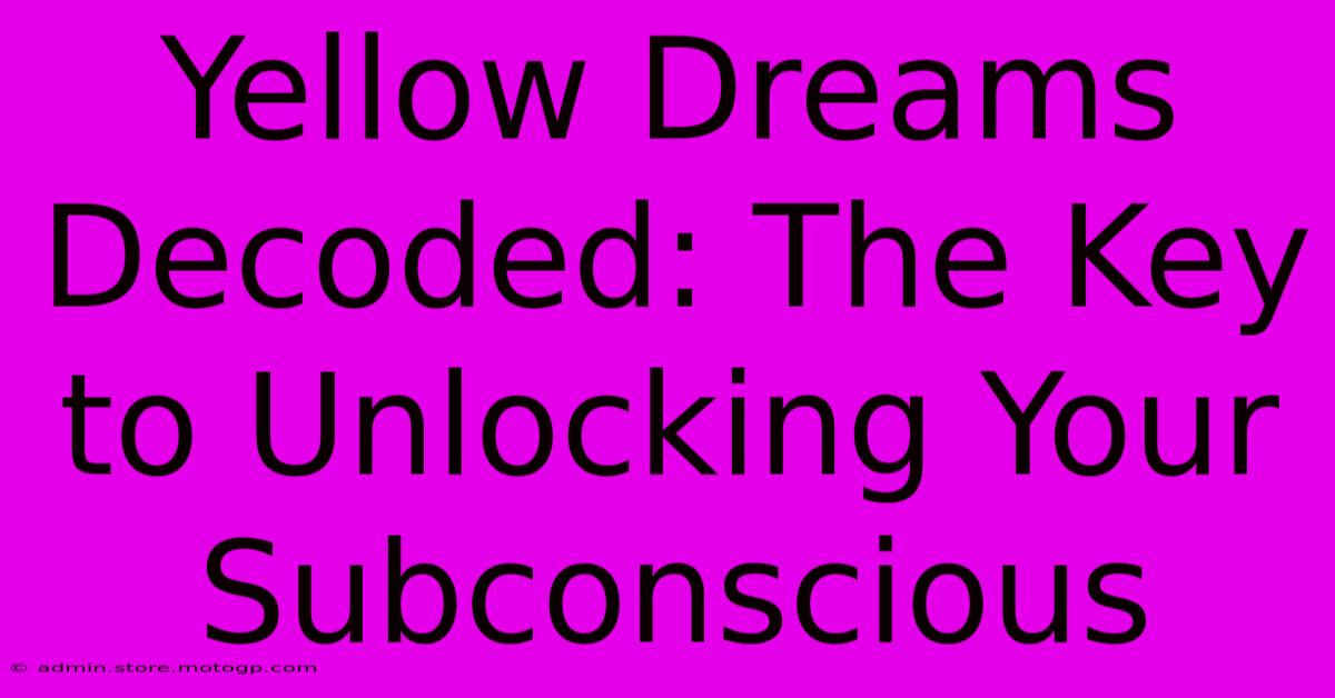 Yellow Dreams Decoded: The Key To Unlocking Your Subconscious