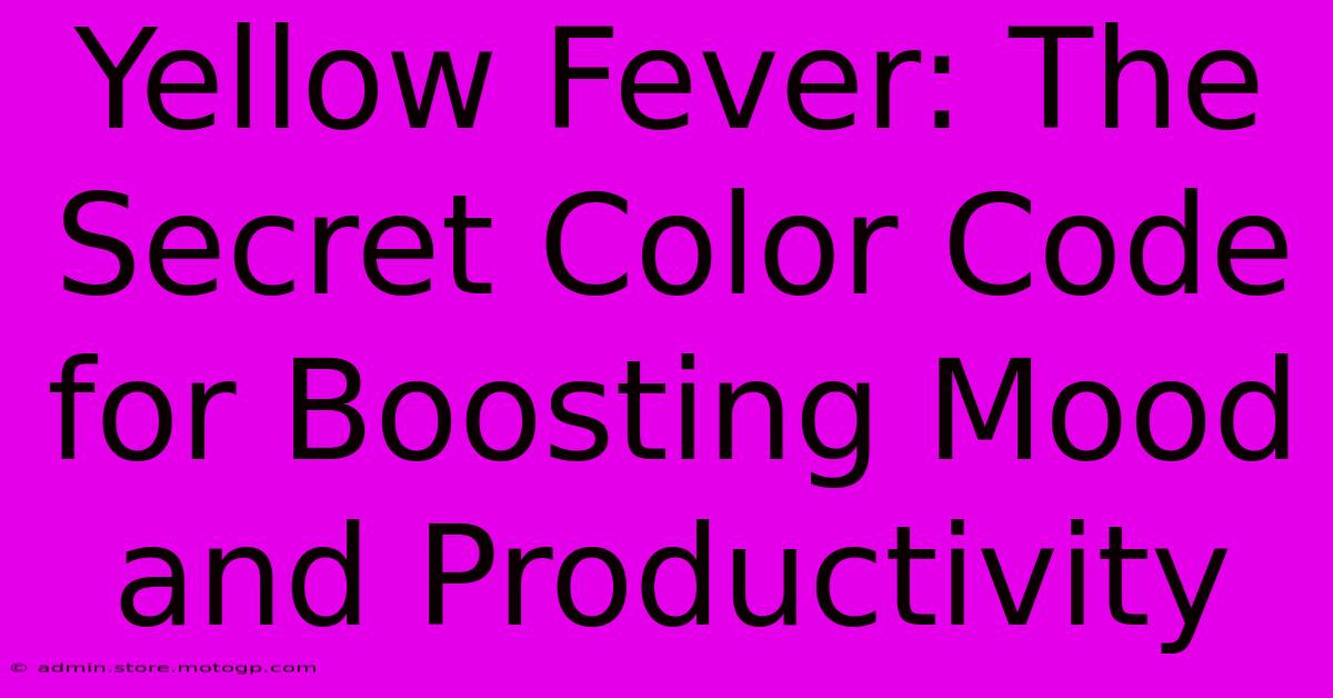 Yellow Fever: The Secret Color Code For Boosting Mood And Productivity