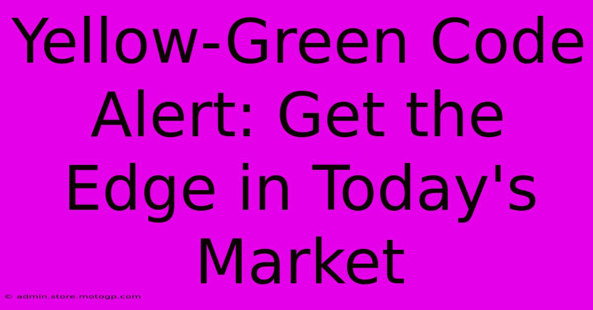 Yellow-Green Code Alert: Get The Edge In Today's Market