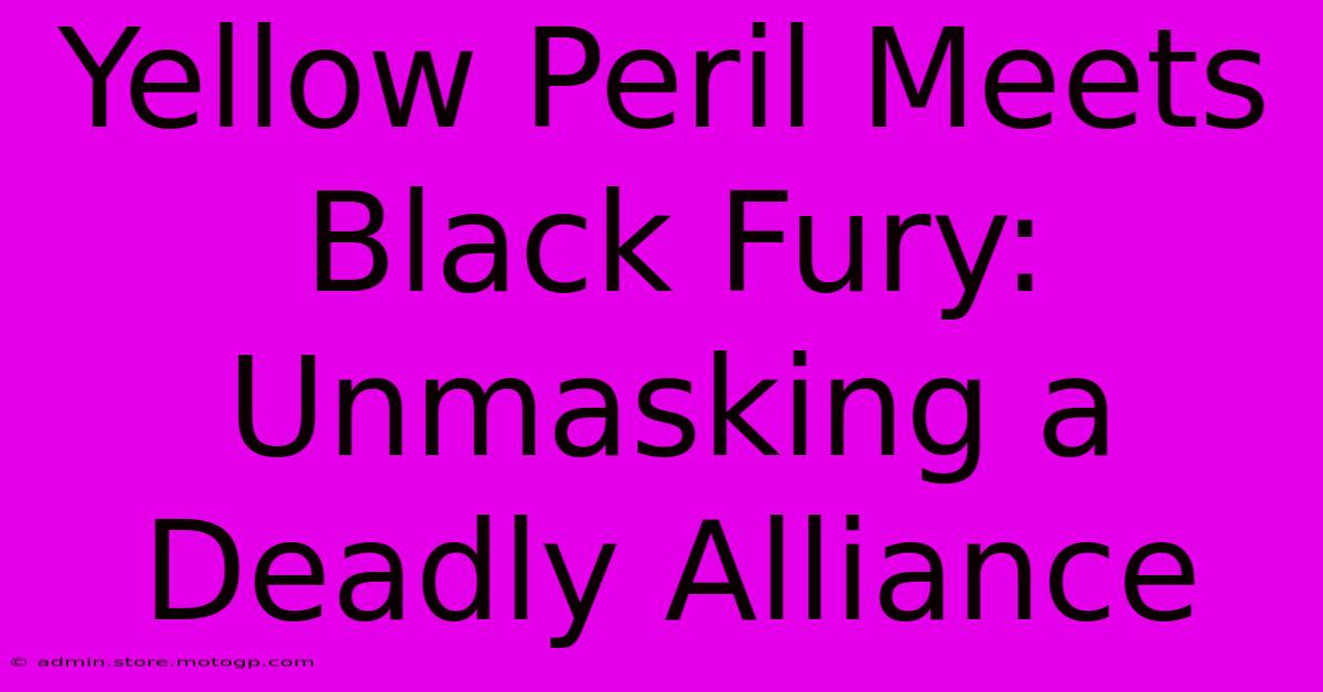 Yellow Peril Meets Black Fury: Unmasking A Deadly Alliance