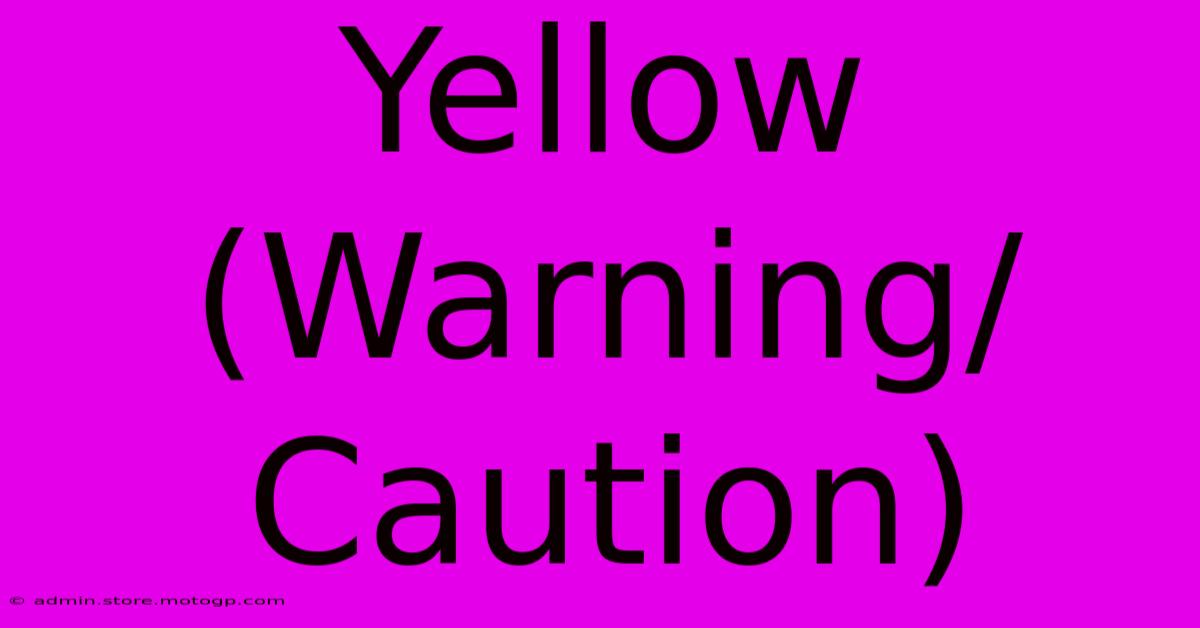 Yellow (Warning/Caution)