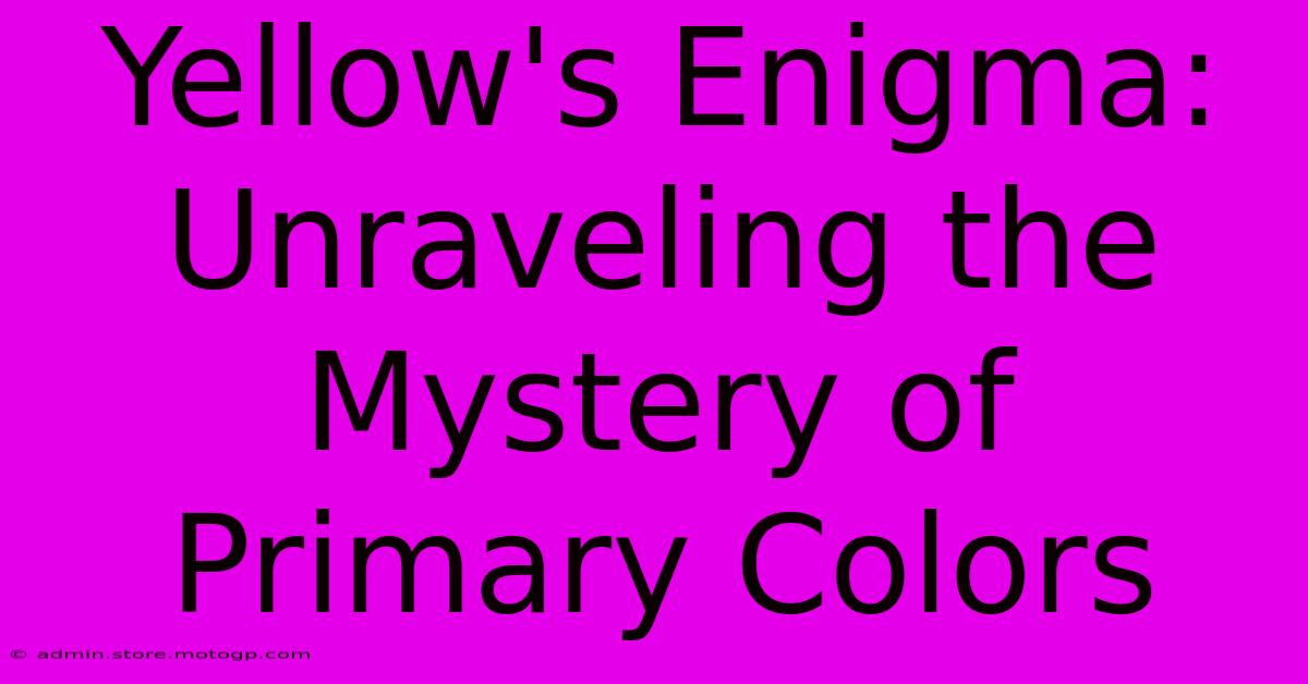 Yellow's Enigma: Unraveling The Mystery Of Primary Colors