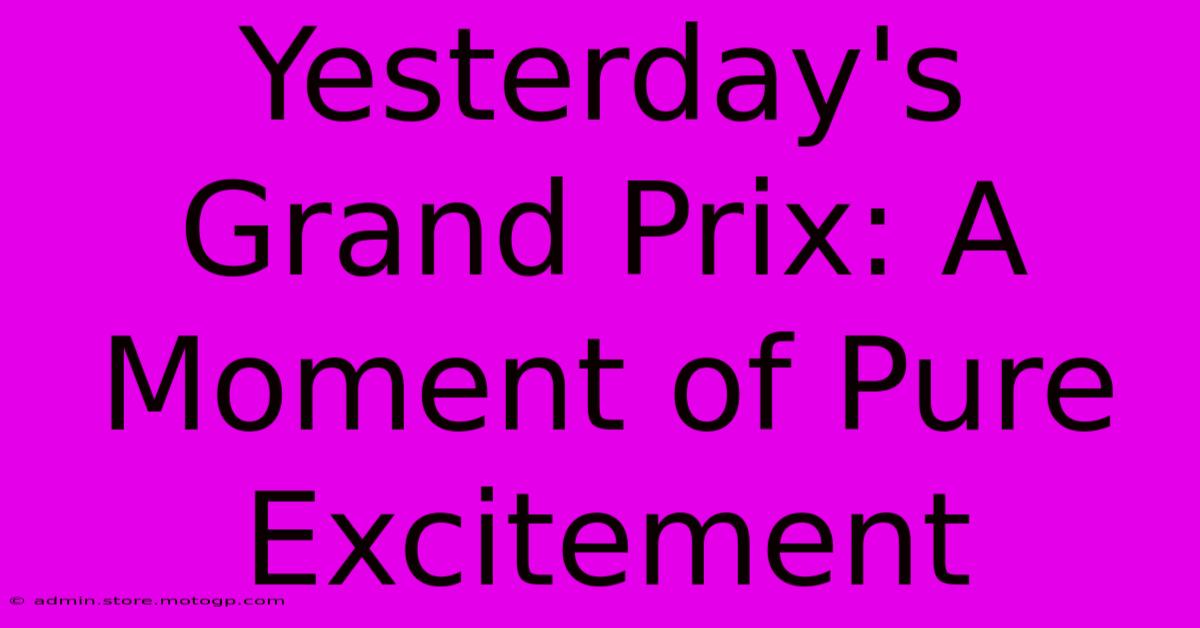 Yesterday's Grand Prix: A Moment Of Pure Excitement