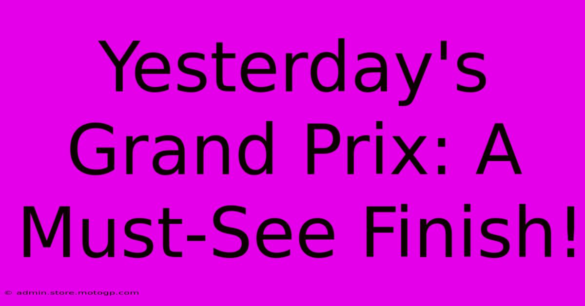 Yesterday's Grand Prix: A Must-See Finish!