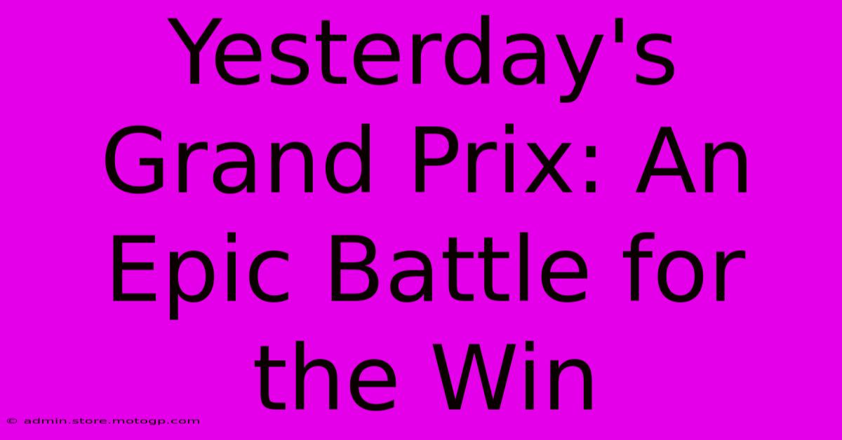 Yesterday's Grand Prix: An Epic Battle For The Win