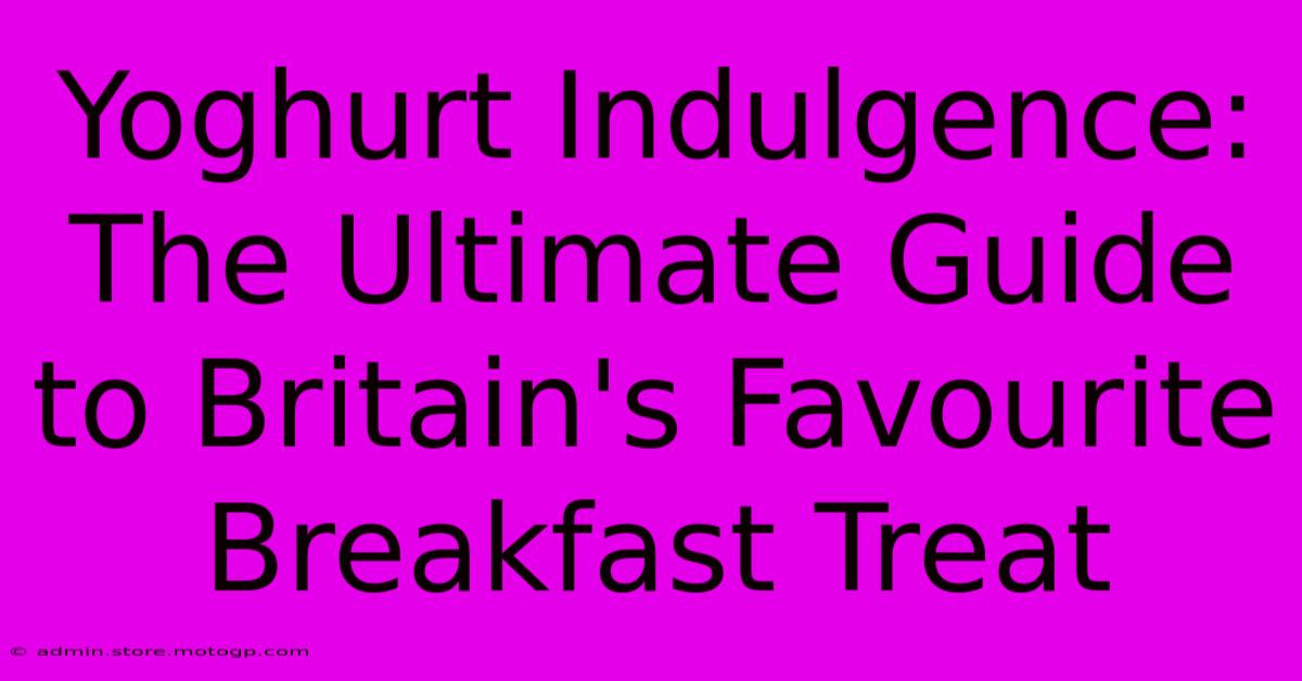 Yoghurt Indulgence: The Ultimate Guide To Britain's Favourite Breakfast Treat