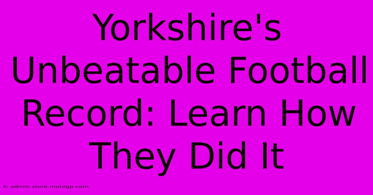 Yorkshire's Unbeatable Football Record: Learn How They Did It