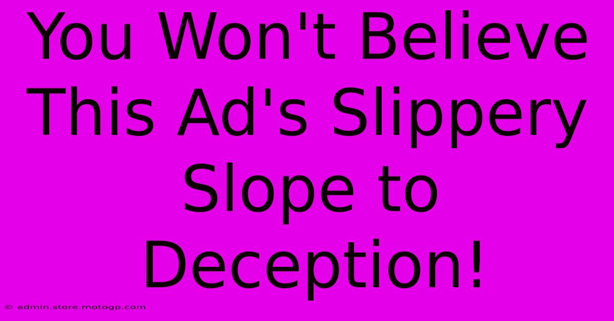 You Won't Believe This Ad's Slippery Slope To Deception!