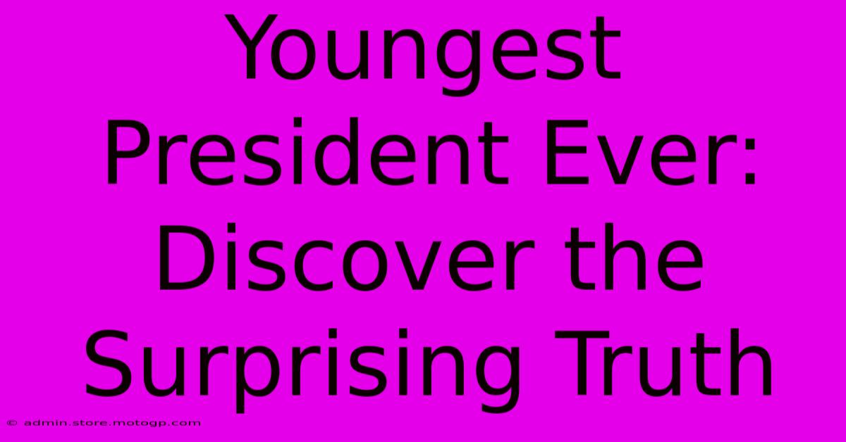 Youngest President Ever:  Discover The Surprising Truth