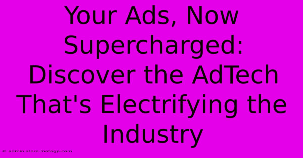 Your Ads, Now Supercharged: Discover The AdTech That's Electrifying The Industry