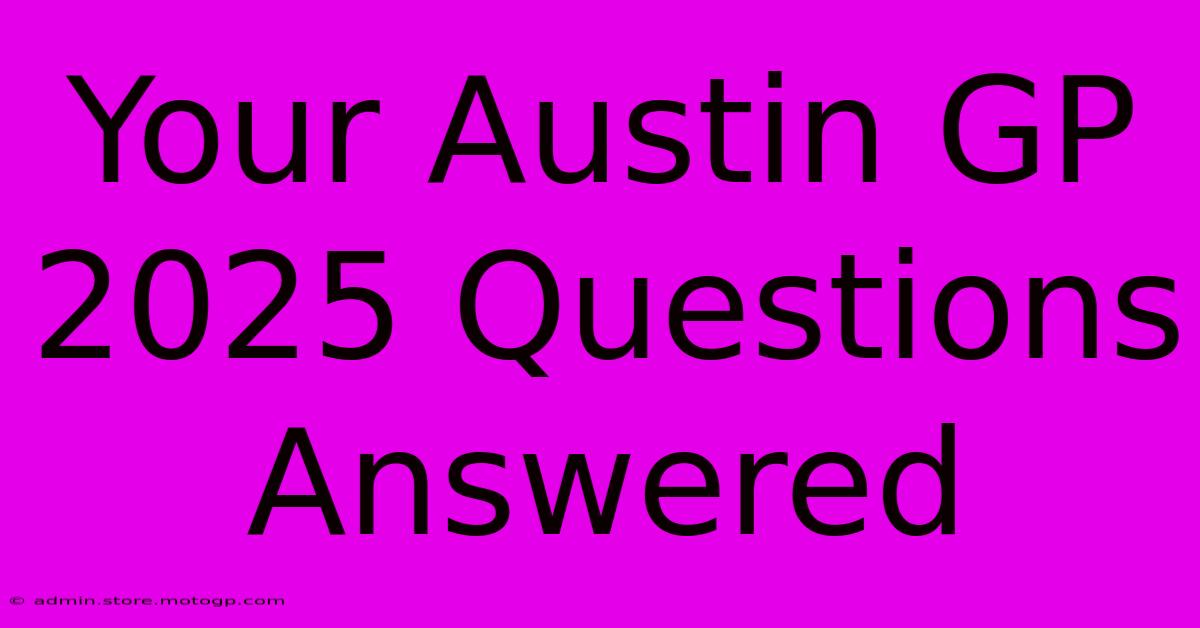 Your Austin GP 2025 Questions Answered