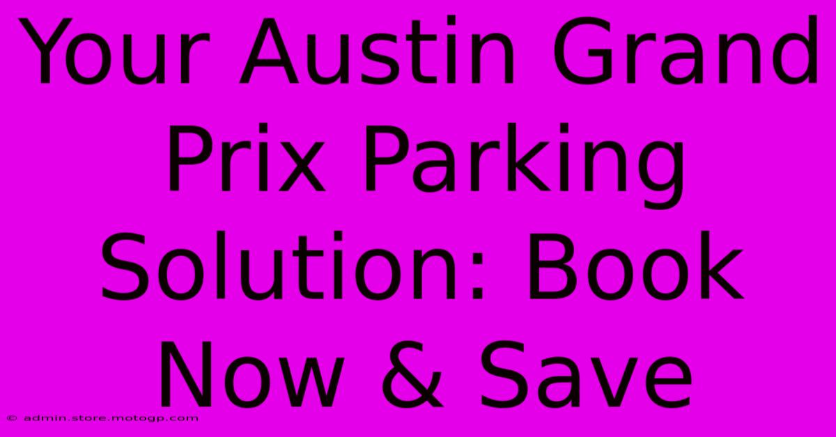 Your Austin Grand Prix Parking Solution: Book Now & Save