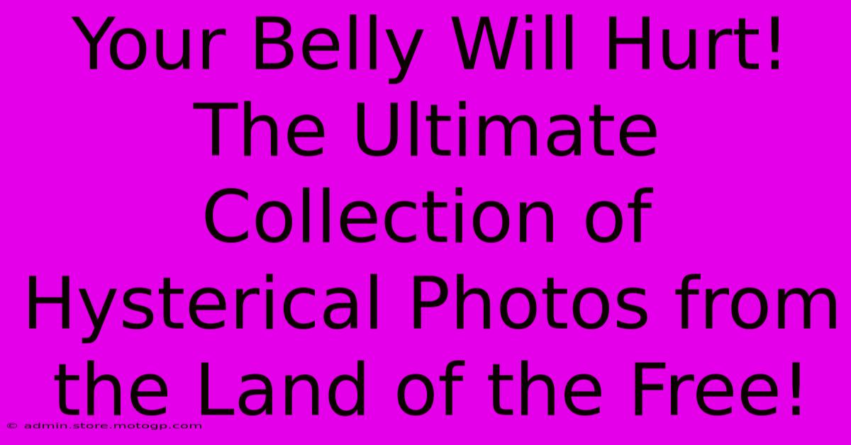 Your Belly Will Hurt! The Ultimate Collection Of Hysterical Photos From The Land Of The Free!