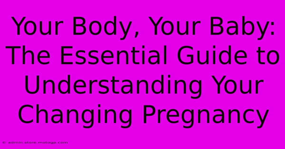 Your Body, Your Baby: The Essential Guide To Understanding Your Changing Pregnancy