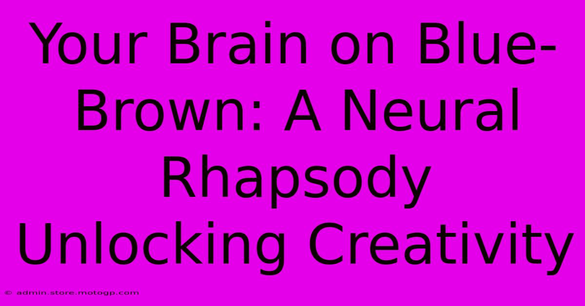 Your Brain On Blue-Brown: A Neural Rhapsody Unlocking Creativity