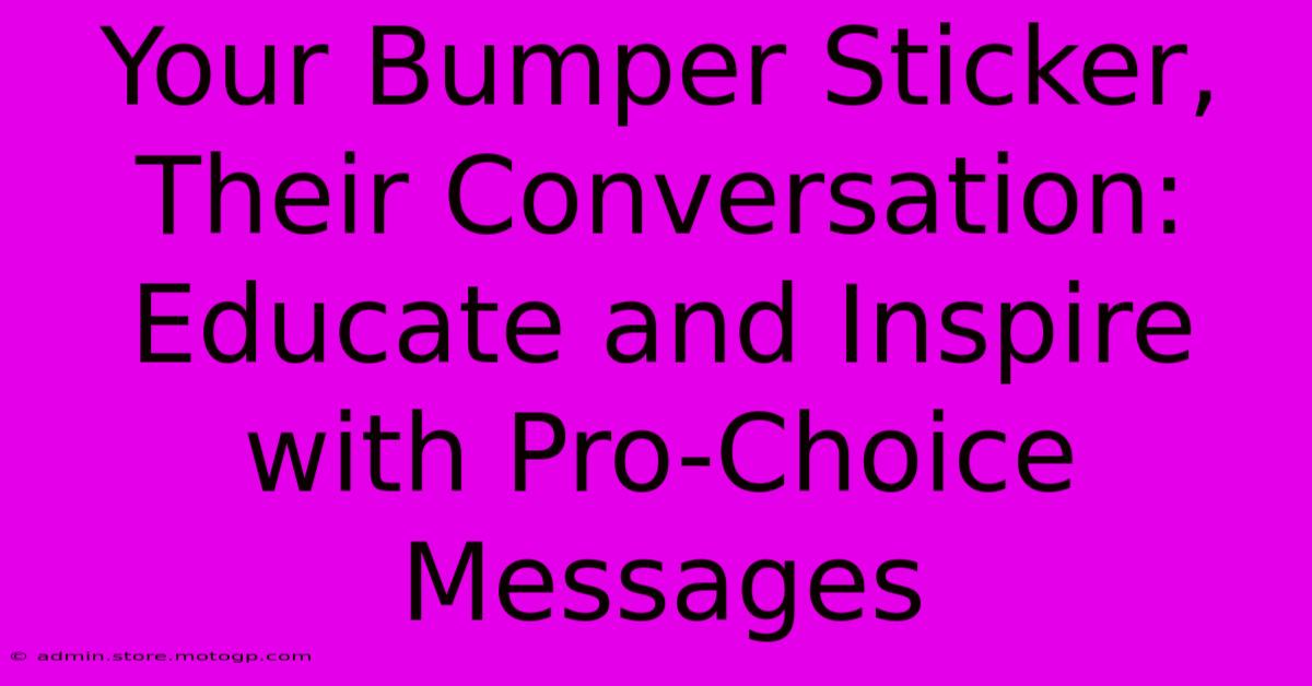 Your Bumper Sticker, Their Conversation: Educate And Inspire With Pro-Choice Messages