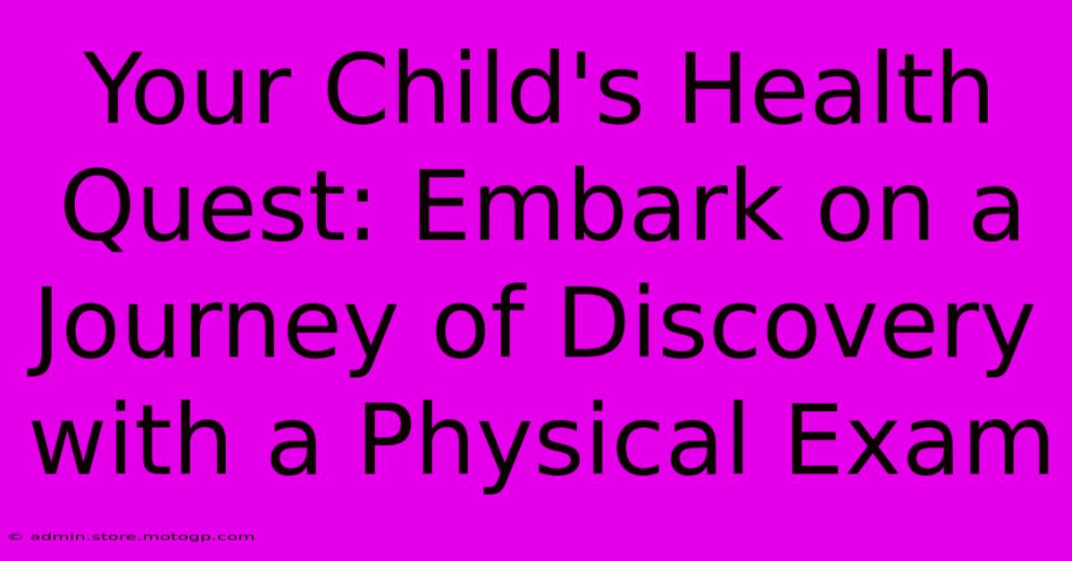 Your Child's Health Quest: Embark On A Journey Of Discovery With A Physical Exam