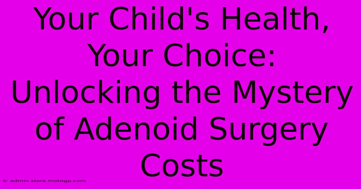 Your Child's Health, Your Choice: Unlocking The Mystery Of Adenoid Surgery Costs