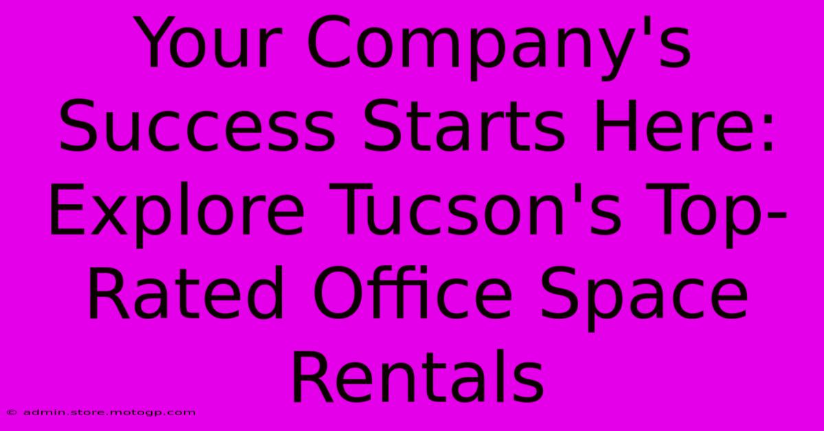 Your Company's Success Starts Here: Explore Tucson's Top-Rated Office Space Rentals