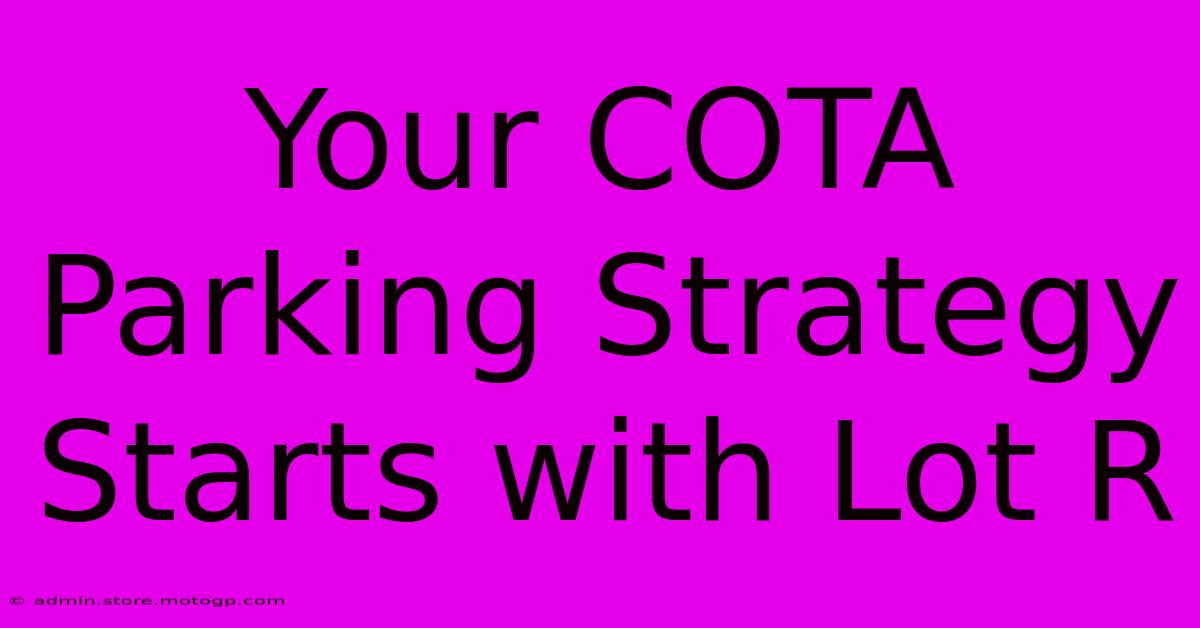 Your COTA Parking Strategy Starts With Lot R