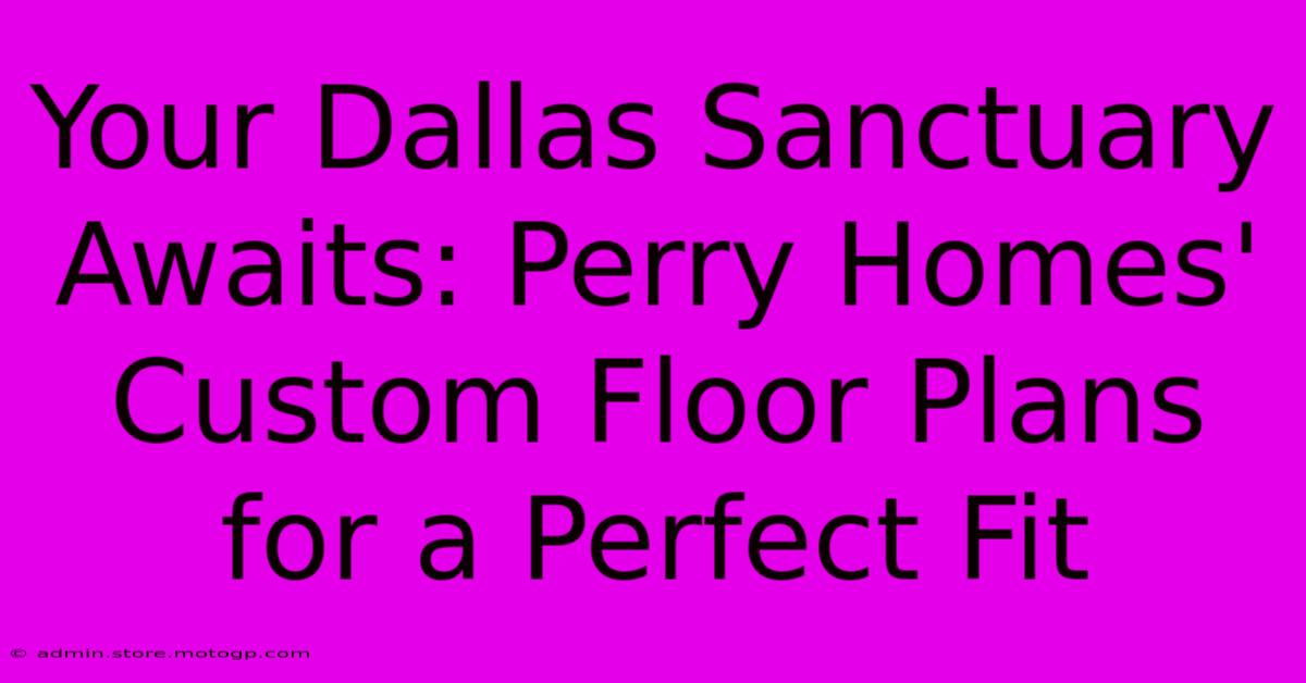 Your Dallas Sanctuary Awaits: Perry Homes' Custom Floor Plans For A Perfect Fit