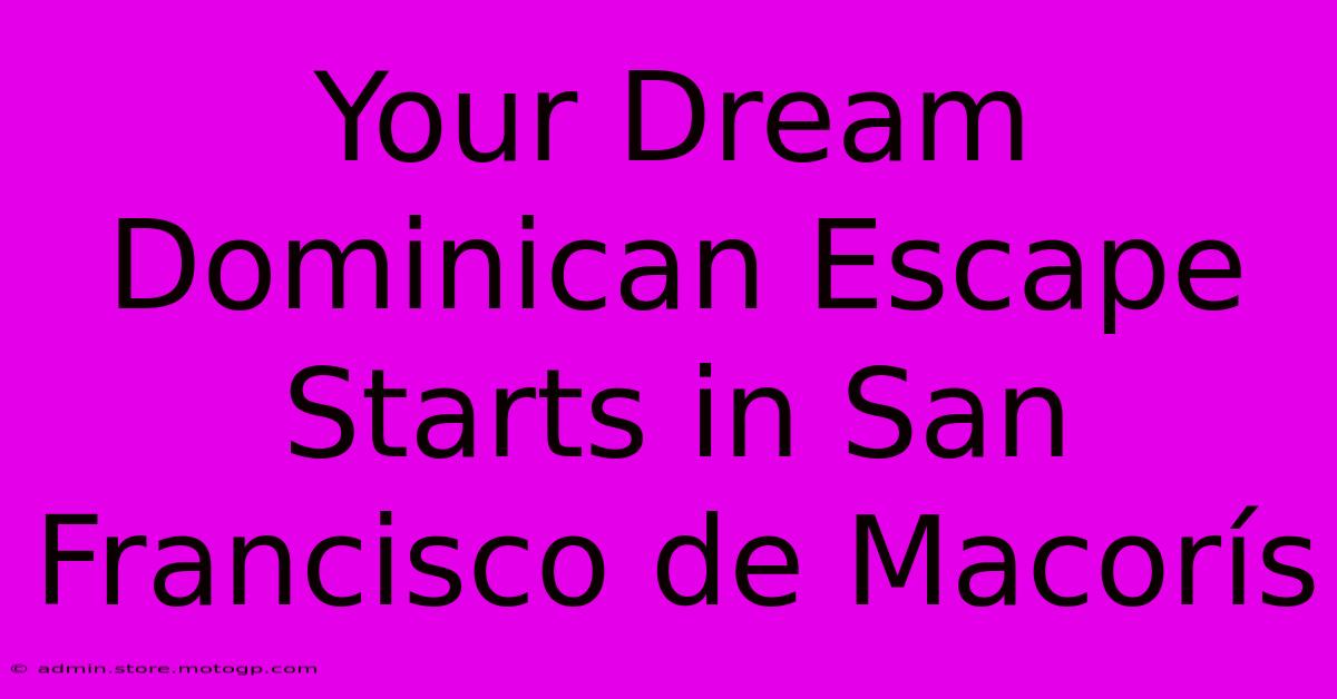 Your Dream Dominican Escape Starts In San Francisco De Macorís