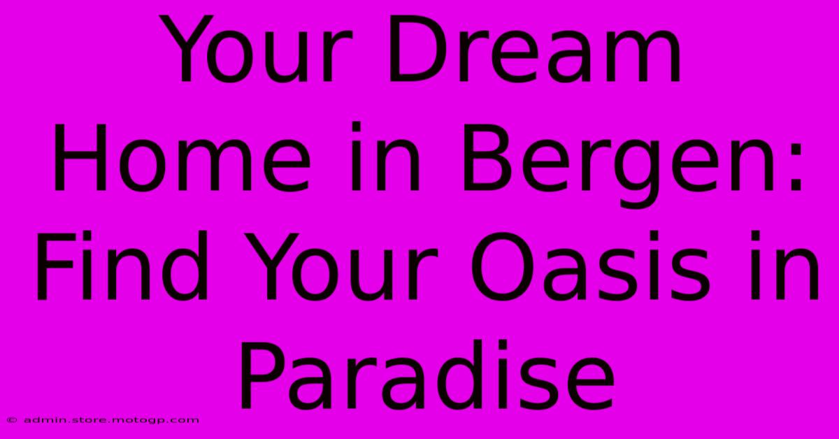 Your Dream Home In Bergen: Find Your Oasis In Paradise