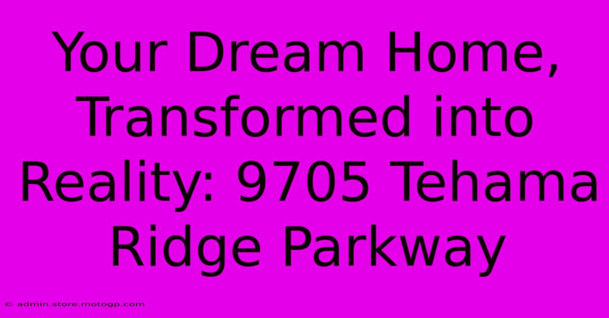 Your Dream Home, Transformed Into Reality: 9705 Tehama Ridge Parkway