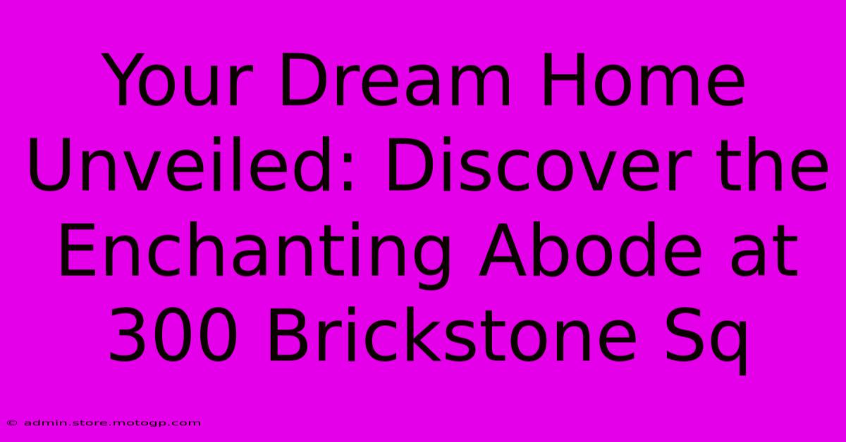 Your Dream Home Unveiled: Discover The Enchanting Abode At 300 Brickstone Sq