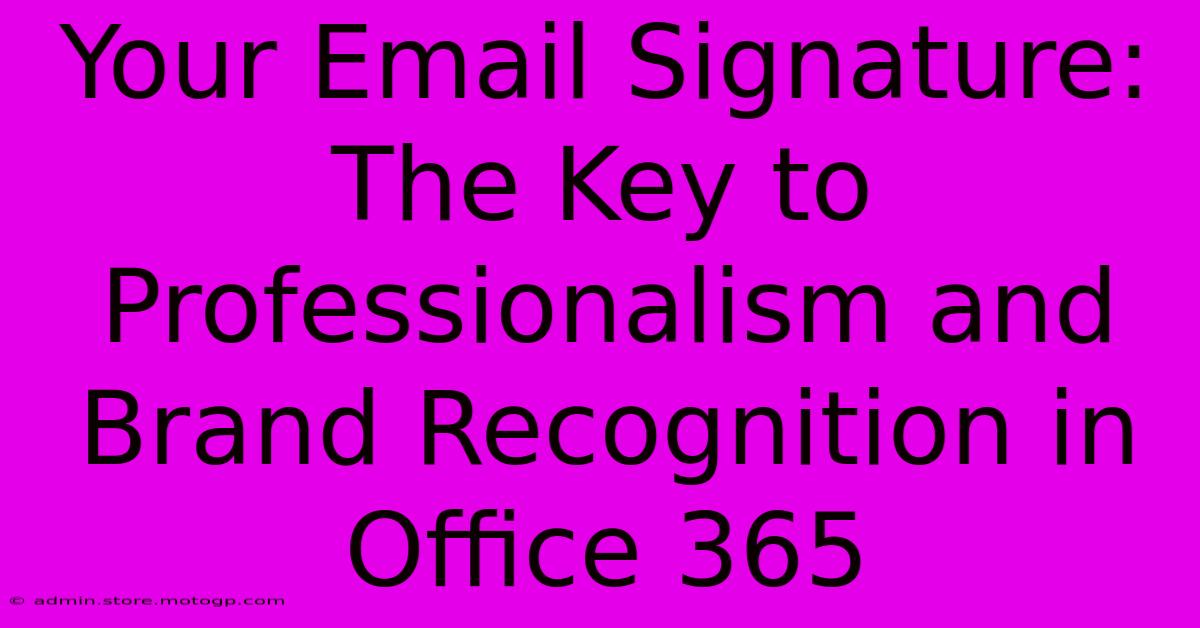 Your Email Signature: The Key To Professionalism And Brand Recognition In Office 365