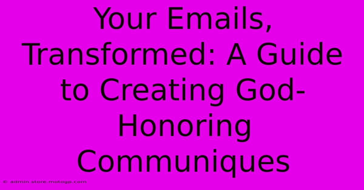 Your Emails, Transformed: A Guide To Creating God-Honoring Communiques