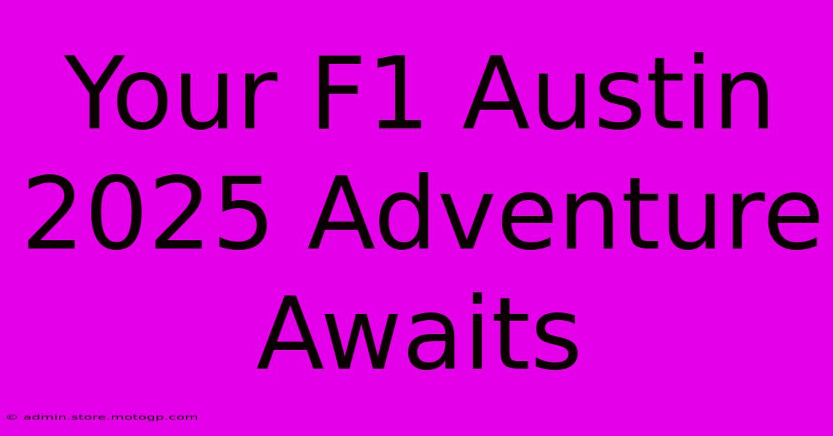 Your F1 Austin 2025 Adventure Awaits