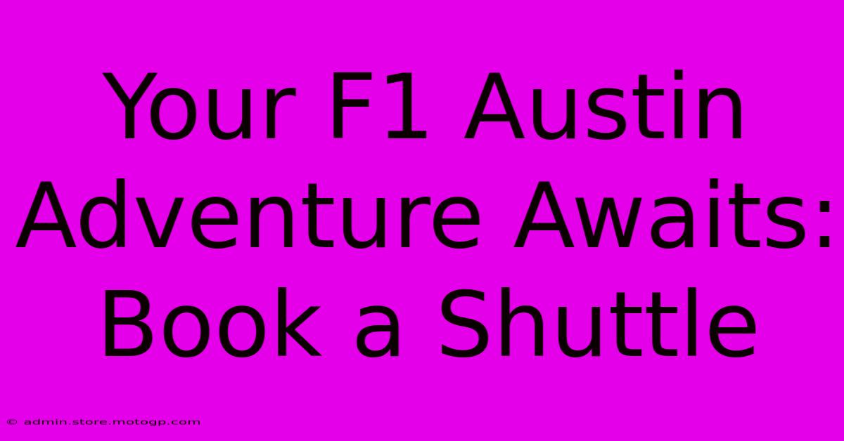 Your F1 Austin Adventure Awaits: Book A Shuttle