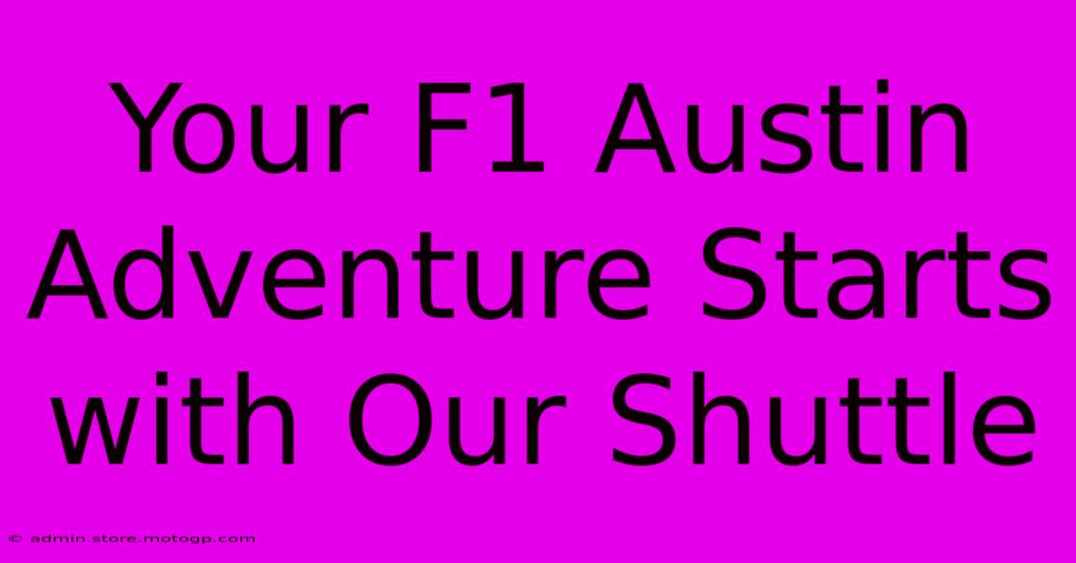 Your F1 Austin Adventure Starts With Our Shuttle