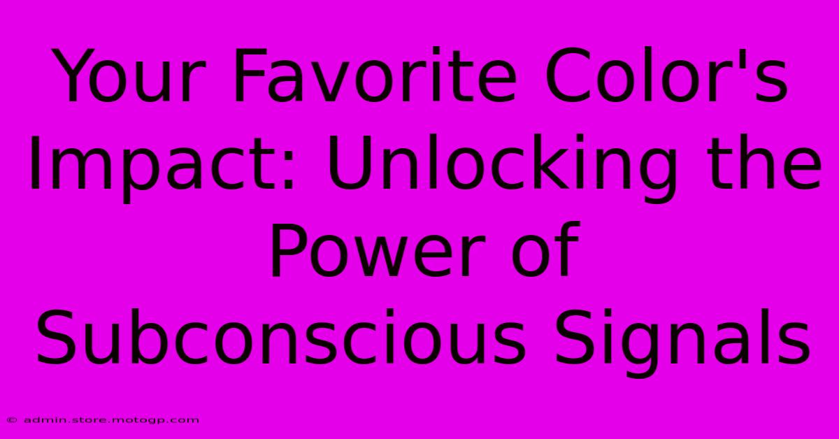 Your Favorite Color's Impact: Unlocking The Power Of Subconscious Signals